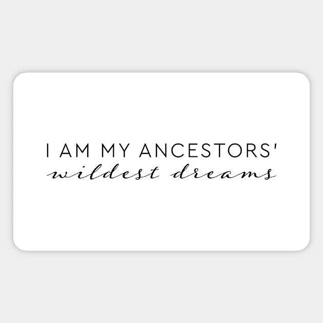 I am my ancestors' wildest dreams quote Magnet by Pictandra